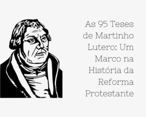 As 95 Teses de Martinho Lutero: Um Marco na História da Reforma Protestante